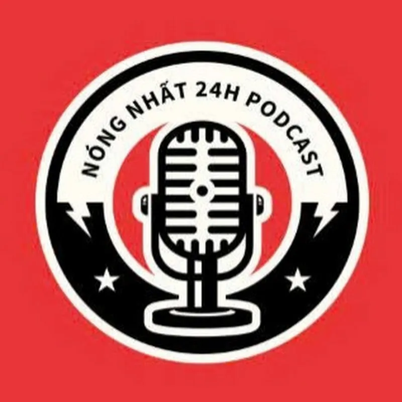 NÓNG NHẤT 24H PODCAST